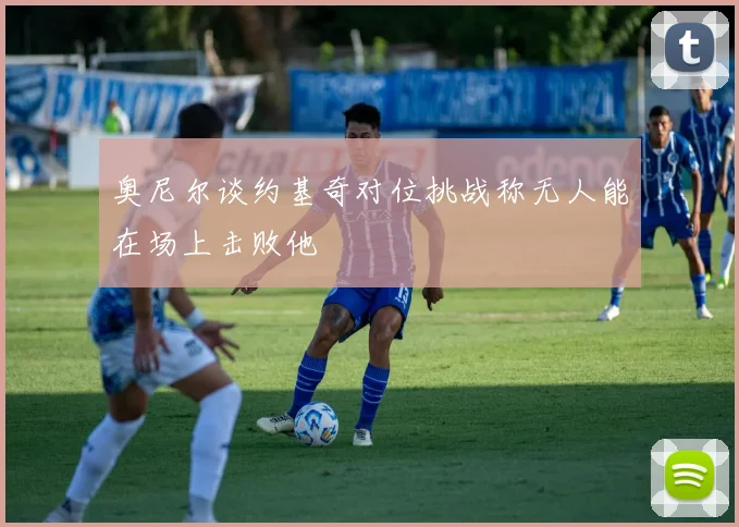 奥尼尔谈约基奇对位挑战称无人能在场上击败他
