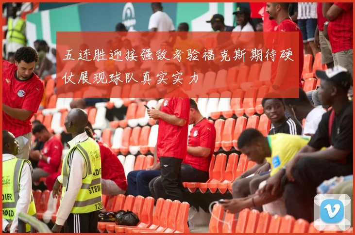 五连胜迎接强敌考验福克斯期待硬仗展现球队真实实力